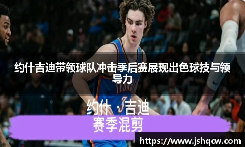 约什吉迪带领球队冲击季后赛展现出色球技与领导力