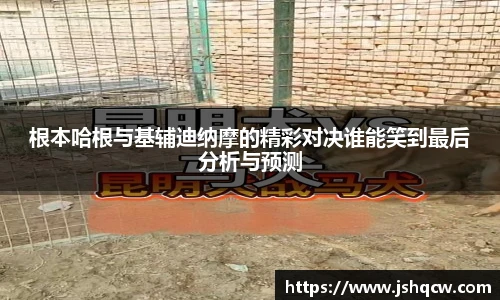 根本哈根与基辅迪纳摩的精彩对决谁能笑到最后分析与预测