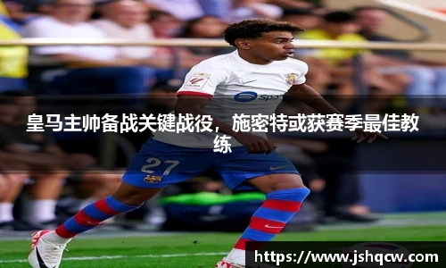 皇马主帅备战关键战役，施密特或获赛季最佳教练