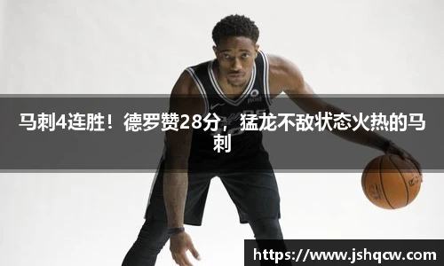 马刺4连胜！德罗赞28分，猛龙不敌状态火热的马刺