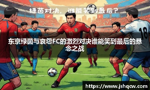 东京绿茵与哀怨FC的激烈对决谁能笑到最后的悬念之战